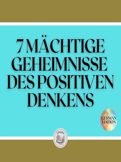 Title details for 7 MÄCHTIGE GEHEIMNISSE DES POSITIVEN DENKENS by LIBROTEKA - Available